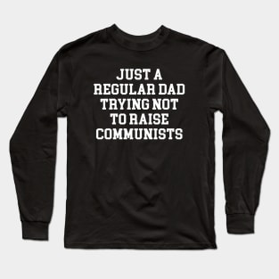 Just A Regular Dad Trying Not To Raise Communists Long Sleeve T-Shirt